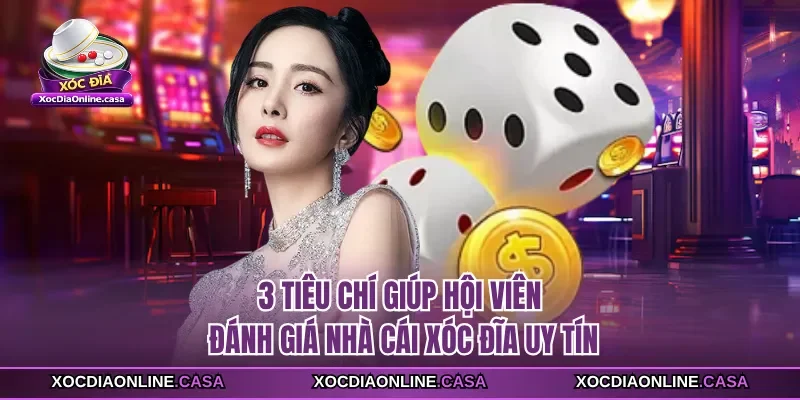 3 tiêu chí giúp hội viên đánh giá nhà cái xóc đĩa uy tín