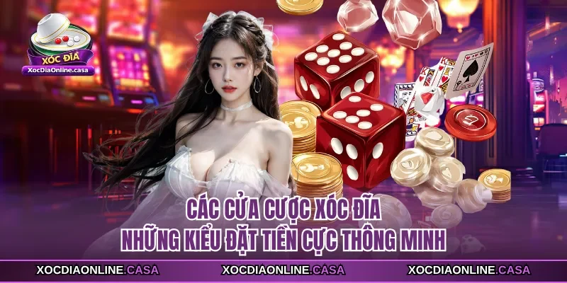 Các Cửa Cược Xóc Đĩa - Những Kiểu Đặt Tiền Cực Thông Minh