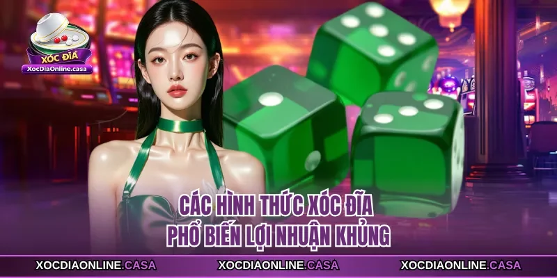 Các hình thức xóc đĩa phổ biến lợi nhuận khủng