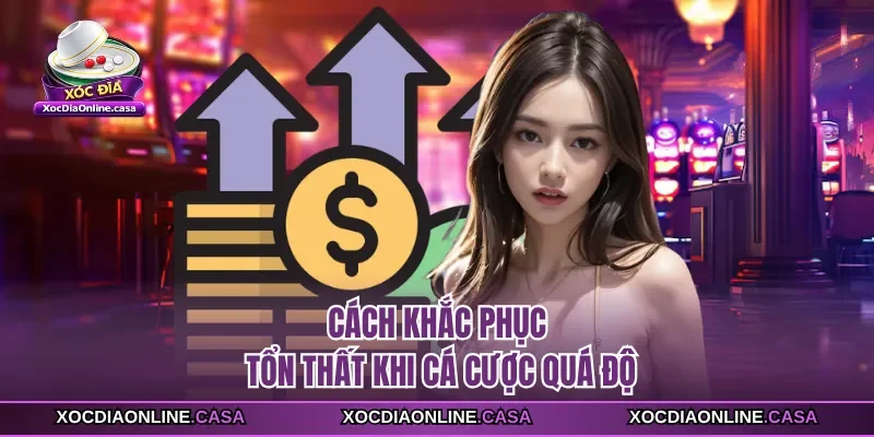 Cách khắc phục tổn thất khi cá cược quá độ