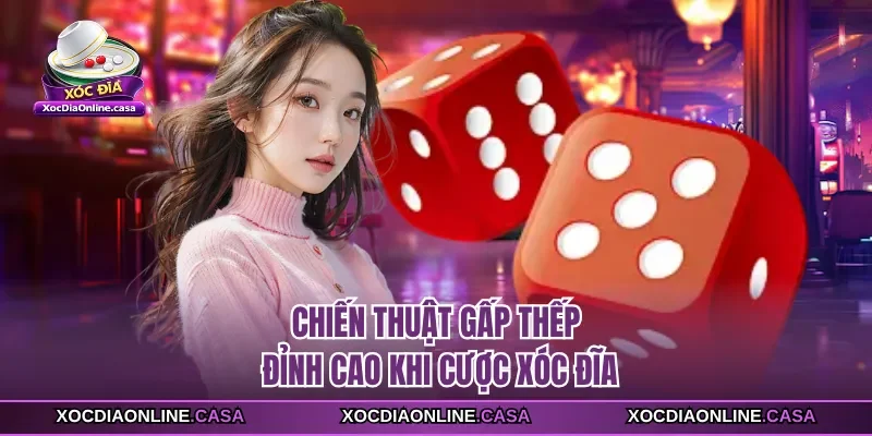 Chiến thuật gấp thếp đỉnh cao khi cược xóc đĩa