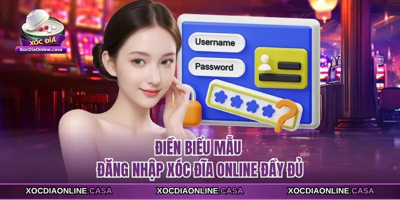 Điền biểu mẫu đăng nhập Xóc Đĩa Online đầy đủ