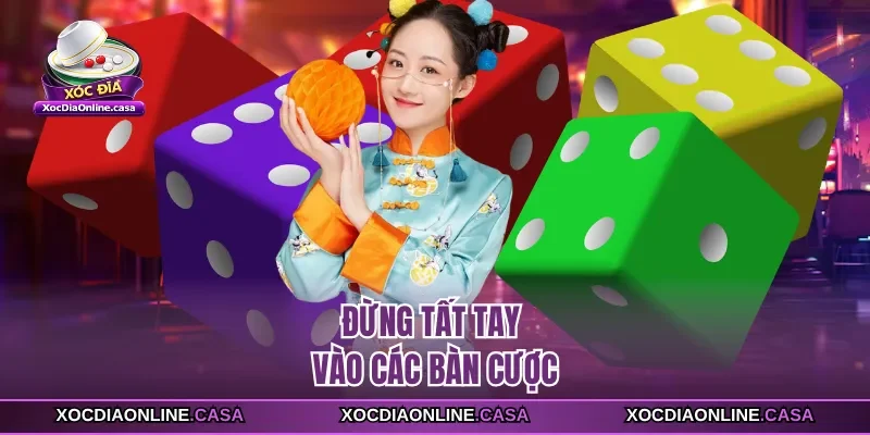 Đừng tất tay vào các bàn cược