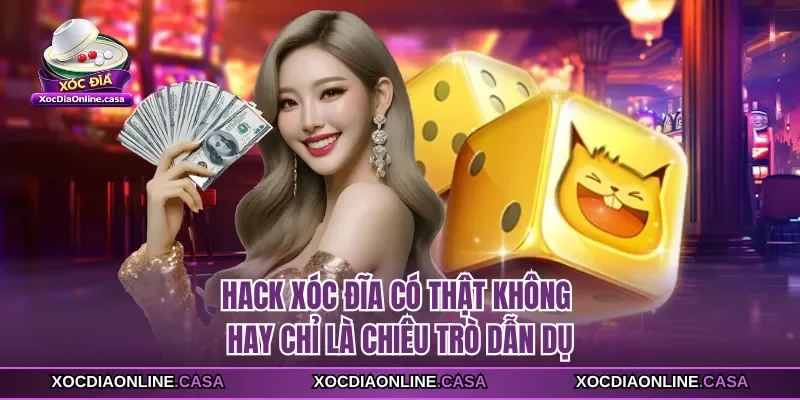 Hack Xóc Đĩa Có Thật Không Hay Chỉ Là Chiêu Trò Dẫn Dụ