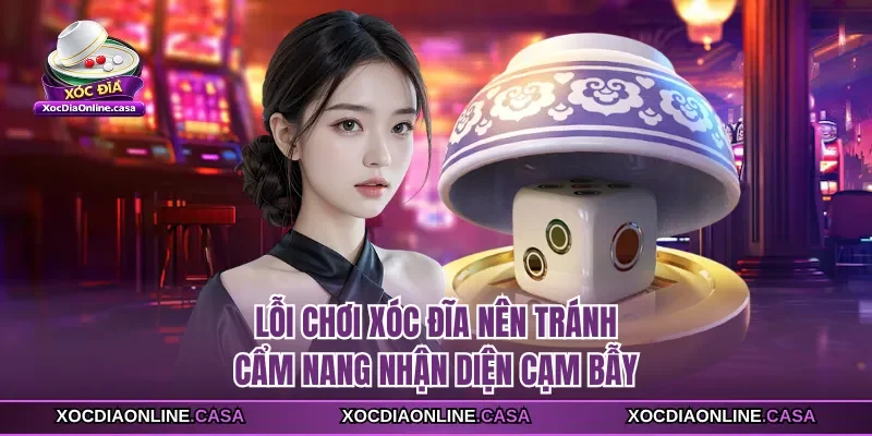 Lỗi Chơi Xóc Đĩa Nên Tránh - Cẩm Nang Nhận Diện Cạm Bẫy