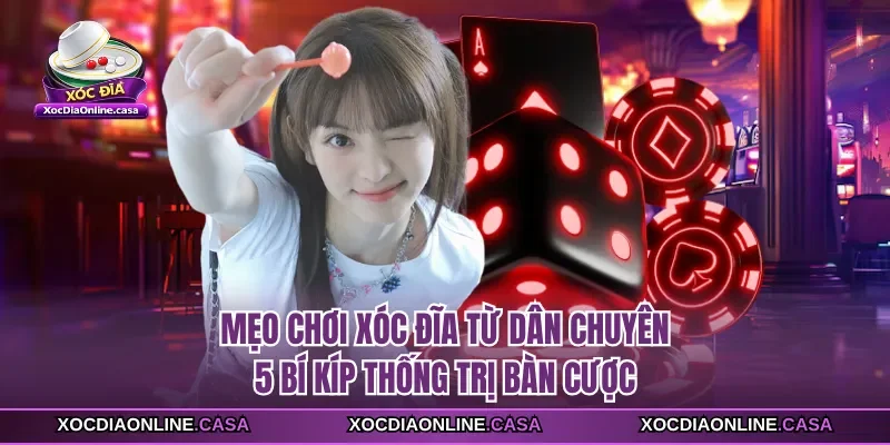 Mẹo Chơi Xóc Đĩa Từ Dân Chuyên - 5 Bí Kíp Thống Trị Bàn Cược