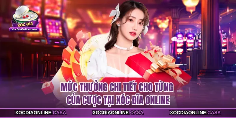 Mức thưởng chi tiết cho từng của cược tại Xóc Đĩa Online