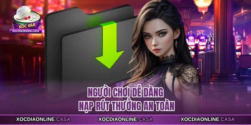Người chơi dễ dàng nạp rút thưởng an toàn