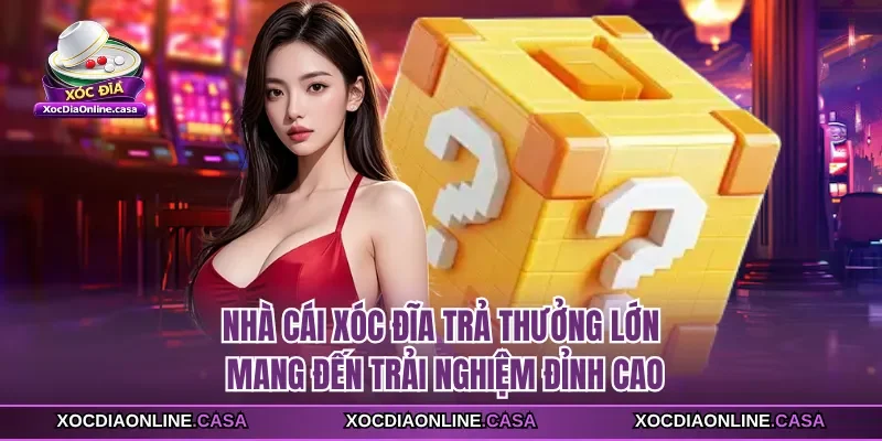 Nhà cái xóc đĩa trả thưởng lớn mang đến trải nghiệm đỉnh cao