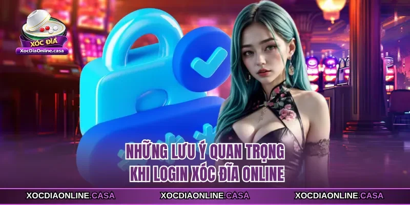 Những lưu ý quan trọng khi login Xóc Đĩa Online