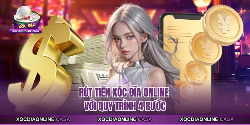 Rút tiền Xóc Đĩa Online với quy trình 4 bước