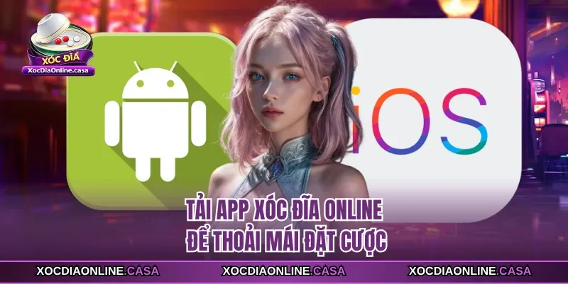 Tải app xóc đĩa online để thoải mái đặt cược