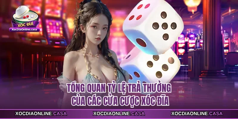 Tổng quan tỷ lệ trả thưởng của các cửa cược xóc đĩa