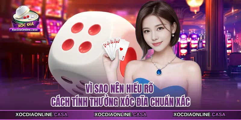 Vì sao nên hiểu rõ cách tính thưởng xóc đĩa chuẩn xác
