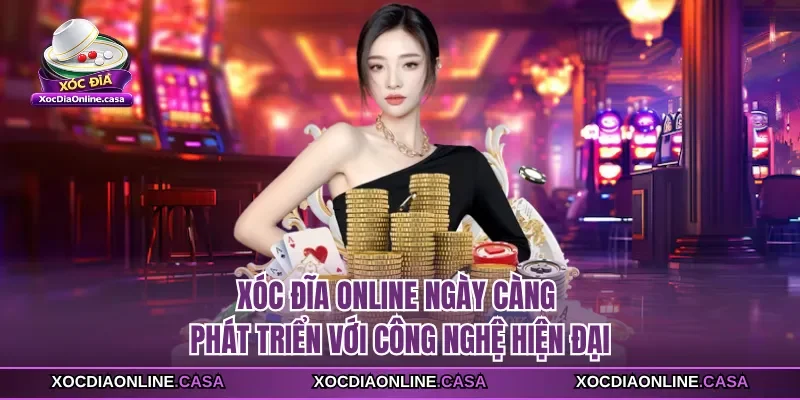 Xóc Đĩa Online ngày càng phát triển với công nghệ hiện đại